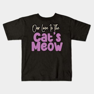 Our love is The Cat's Meow Kids T-Shirt